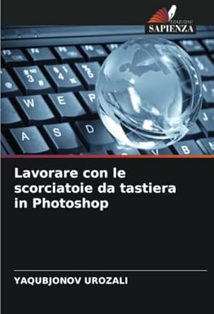 lavorare con le scorciatoie da tastiera in photoshop 1st edition yaqubjonov urozali 6205099810, 978-6205099810