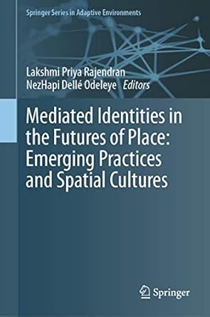 mediated identities in the futures of place emerging practices and spatial cultures 1st edition lakshmi priya