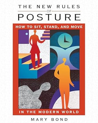 the new rules of posture how to sit stand and move in the modern world 1st edition mary bond 1594771243,