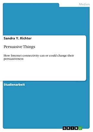 persuasive things how internet connectivity can or could change their persuasiveness 1st edition sandra y