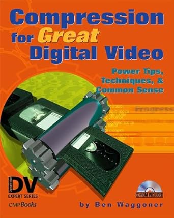compression for great digital video power tips techniques and common sense 1st edition ben waggoner