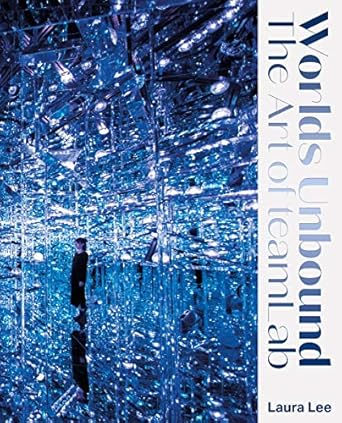 worlds unbound the art of teamlab 1st edition laura lee 1789384494, 978-1789384499