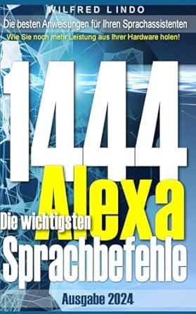 die 1444 wichtigsten alexa sprachbefehle die besten anweisungen fur ihren sprachassistenten 1st edition