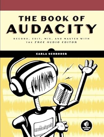 the book of audacity record edit mix and master with the free audio editor 1st edition carla schroder