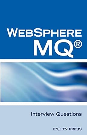ibm mq series and websphere mq interview questions answers and explanations unofficial mq series