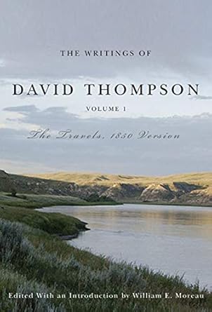 the writings of david thompson volume 1 the travels 1850 version 1st edition william e moreau ,david thompson