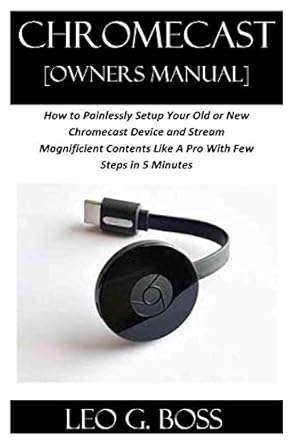 chromecast owners manual how to painlessly setup your old or new chromecast device and stream magnificent