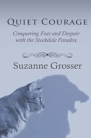 quiet courage conquering fear and despair with the stockdale paradox 1st edition suzanne grosser 1542468930,