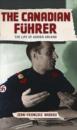 the canadian fuhrer the life of adrien arcand 1st edition jean francois nadeau 1552779041, 978-1552779040