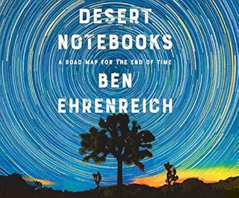 Desert Notebooks A Road Map For The End Of Time 1st Edition Ehrenreich ...