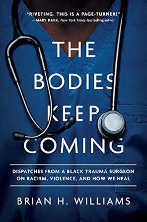 the bodies keep coming dispatches from a black trauma surgeon on racism violence and how we heal 1st edition