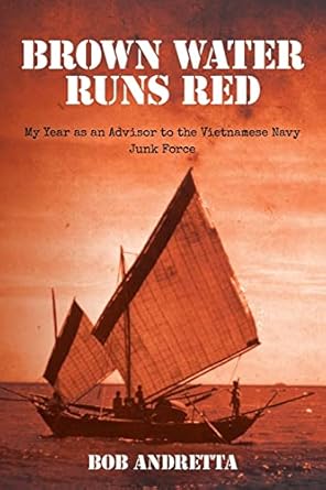 brown water runs red my year as an advisor to the vietnamese navy junk force 1st edition bob andretta