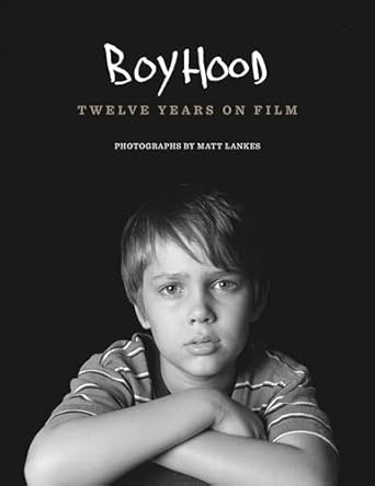 boyhood twelve years on film 1st edition richard linklater ,ethan hawke ,patricia arquette ,ellar coltrane