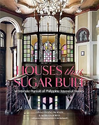 houses that sugar built an intimate portrait of philippine ancestral homes 1st edition gina consing mcadam