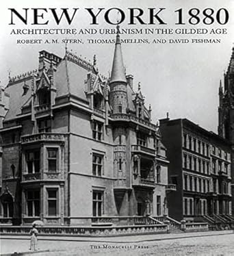 new york 1880 architecture and urbanism in the gilded age 1st edition robert a m stern ,thomas mellins ,david