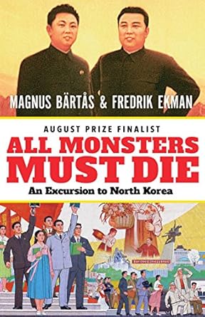 all monsters must die an excursion to north korea 1st edition magnus bartas ,fredrik ekman ,saskia vogel