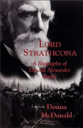 lord strathcona a biography of donald alexander smith 1st edition donna mcdonald 1550023977, 978-1550023978