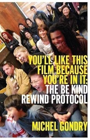 michel gondry youll like this film because youre in it the be kind rewind protocol 1st edition michel gondry