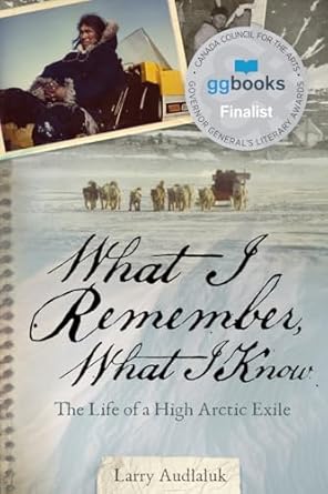 what i remember what i know the life of a high arctic exile 1st edition larry audlaluk 177227237x,