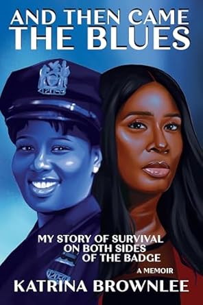 and then came the blues my story of survival on both sides of the badge 1st edition katrina brownlee