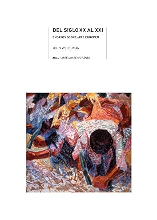 del siglo xx al xxi ensayos sobre arte europeo 1st edition john c welchman ,alfredo brotons munoz 8446038005,