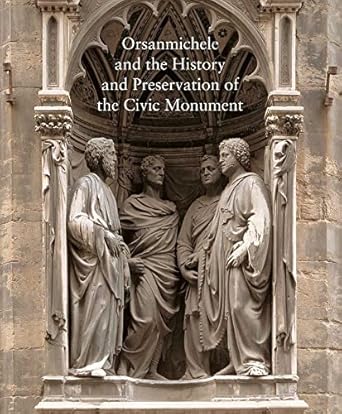 orsanmichele and the history and preservation of the civic monument 1st edition carl brandon strehlke