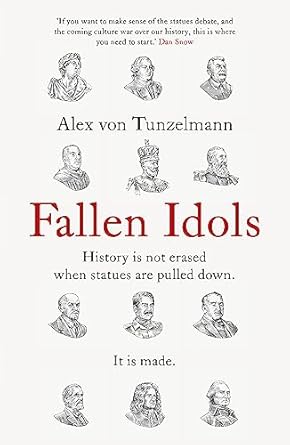 fallen idols history is not erased when statues are pulled down it is made 1st edition alex von tunzelmann