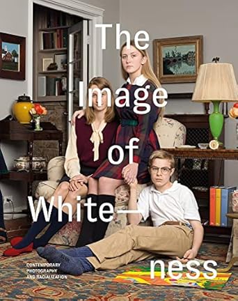 the image of whiteness contemporary photography and racialization 1st edition david roedigergeorge yancyrenee