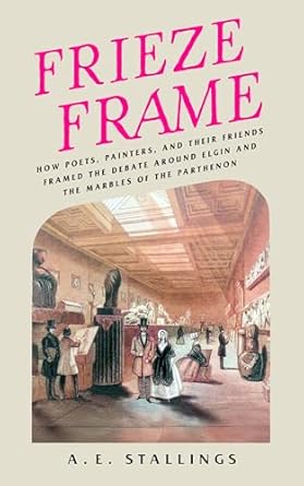 frieze frame how poets painters and their friends framed the debate around elgin and the marbles of the