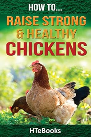 how to raise strong and healthy chickens quick start guide 1st edition htebooks 1533589127, 978-1533589125