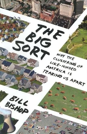 the big sort why the clustering of like minded america is tearing us apart 1st edition bill bishop