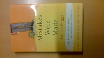 mistakes were made but not by me why we justify foolish beliefs bad decisions and hurtful acts 1st edition