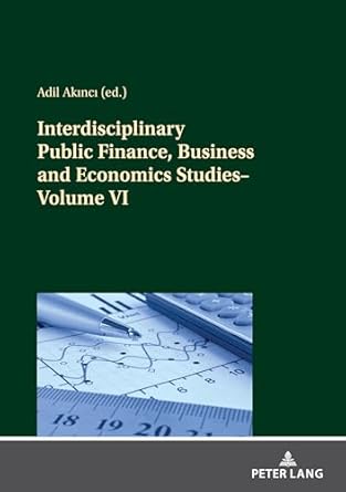 interdisciplinary public finance business and economics studies volume vi 1st edition adil akinci 3631902557,