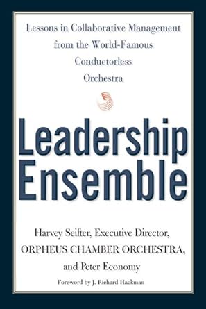 leadership ensemble lessons in collaborative management from the world famous conductorless orchestra 1st