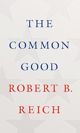 the common good 1st edition robert b reich 052552049x, 978-0525520498