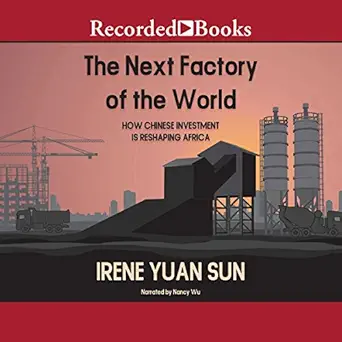 the next factory of the world how chinese investment is reshaping africa 1st edition irene yuan sun ,nancy wu