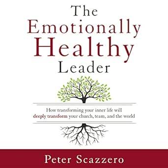 the emotionally healthy leader how transforming your inner life will deeply transform your church team and
