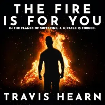 the fire is for you in the flames of suffering a miracle is forged 1st edition travis hearn ,impact