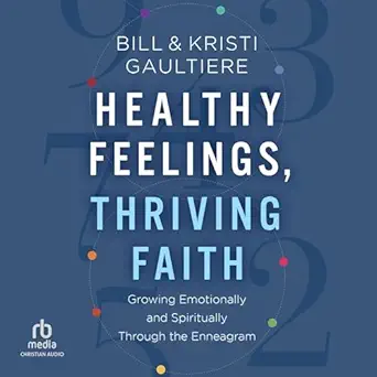 healthy feelings thriving faith growing emotionally and spiritually through the enneagram 1st edition bill