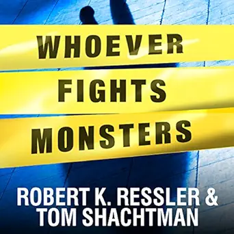 whoever fights monsters my twenty years tracking serial killers for the fbi 1st edition robert k ressler ,tom