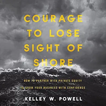 courage to lose sight of shore how to partner with private equity to grow your business with confidence 1st