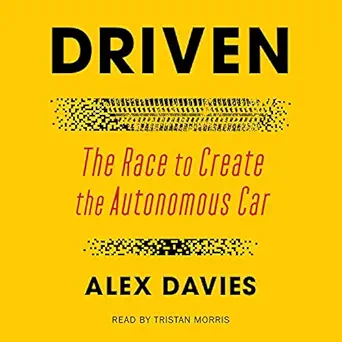 driven the race to create the autonomous car 1st edition alex davies ,tristan morris ,simon schuster audio