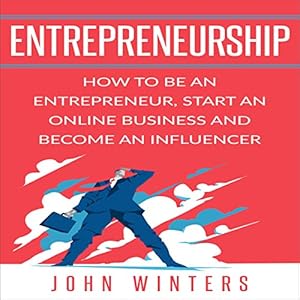 entrepreneurship how to be an entrepreneur start an online business and become an influencer 1st edition john