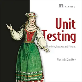 unit testing principles practices and patterns effective testing styles patterns and reliable automation for