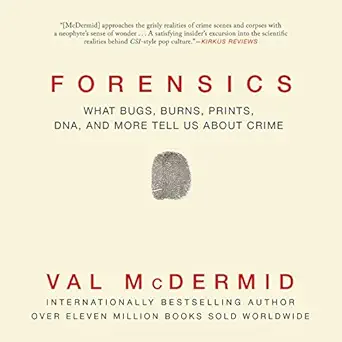 forensics what bugs burns prints dna and more tell us about crime 1st edition val mcdermid ,sarah barron