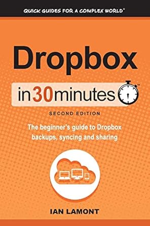 dropbox in 30 minutes the beginners guide to dropbox backup syncing and sharing 2nd expanded edition ian