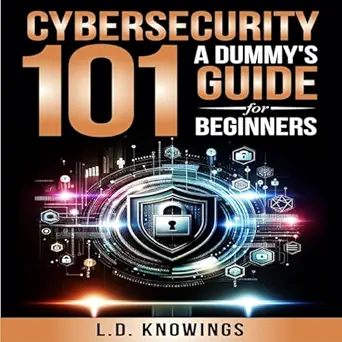 cybersecurity 101 a dummys guide for beginners 1st edition l d knowings ,david van der molen ,sandiver
