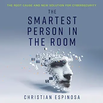 the smartest person in the room the root cause and new solution for cybersecurity 1st edition christian