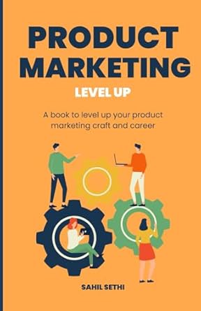 product marketing level up a book to level up your product marketing craft and career 1st edition sahil sethi