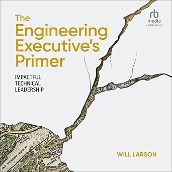 the engineering executives primer impactful technical leadership unabridged edition will larson ,al kessel